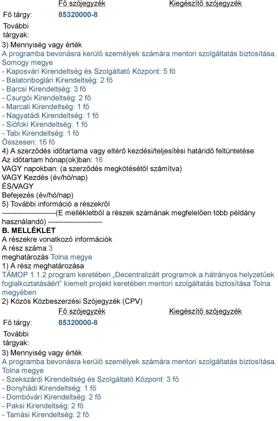 Nagyatádi Kirendeltség: 1 fő - Siófoki Kirendeltség: 1 fő - Tabi Kirendeltség: 1 fő Összesen: 16 fő 4) A szerződés időtartama vagy eltérő kezdési/teljesítési határidő feltüntetése Az időtartam