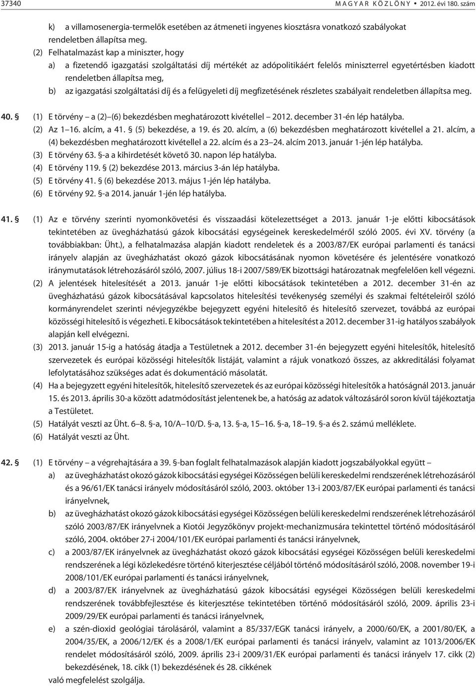 szolgáltatási díj és a felügyeleti díj megfizetésének részletes szabályait rendeletben állapítsa meg. 40. (1) E törvény a (2) (6) bekezdésben meghatározott kivétellel 2012.