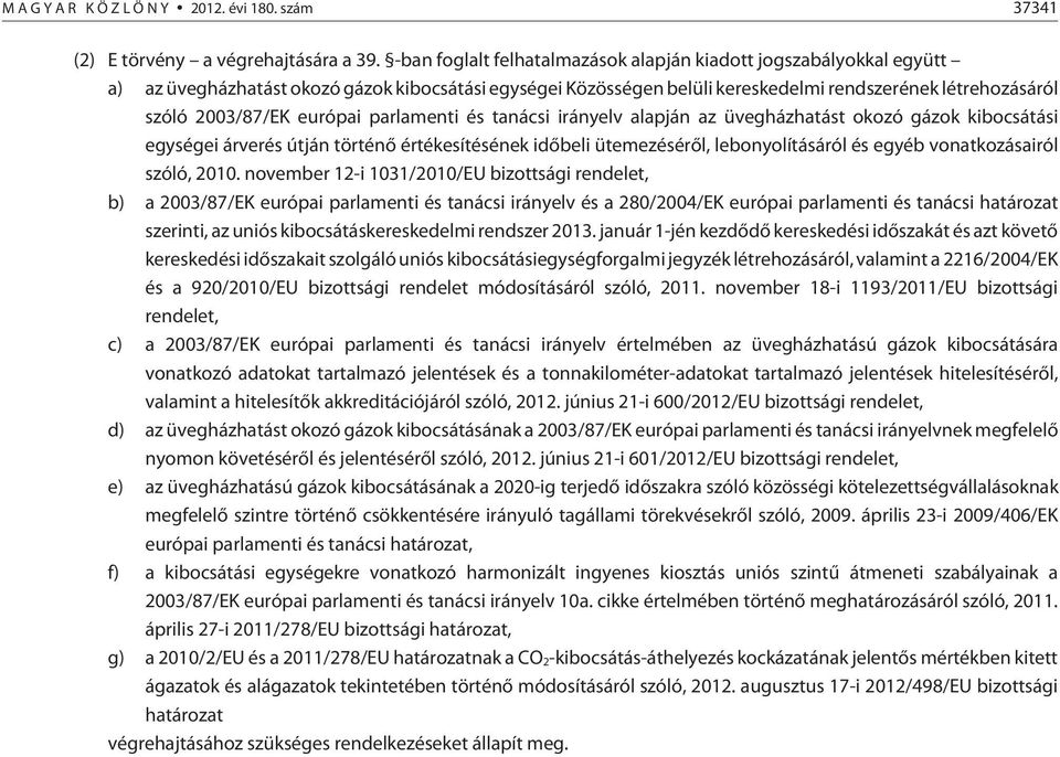 európai parlamenti és tanácsi irányelv alapján az üvegházhatást okozó gázok kibocsátási egységei árverés útján történõ értékesítésének idõbeli ütemezésérõl, lebonyolításáról és egyéb vonatkozásairól