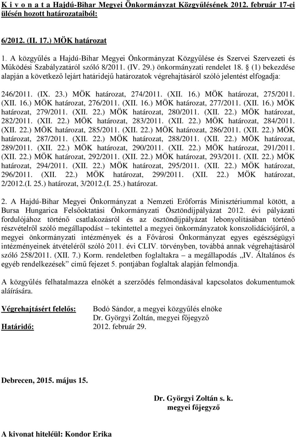 (1) bekezdése alapján a következő lejárt határidejű határozatok végrehajtásáról szóló jelentést elfogadja: 246/2011. (IX. 23.) MÖK határozat, 274/2011. (XII. 16.) MÖK határozat, 275/2011. (XII. 16.) MÖK határozat, 276/2011.