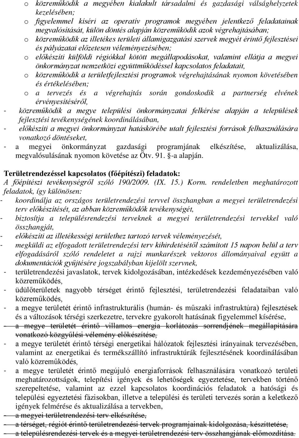 régiókkal kötött megállapodásokat, valamint ellátja a megyei önkormányzat nemzetközi együttműködéssel kapcsolatos feladatait, o közreműködik a területfejlesztési programok végrehajtásának nyomon