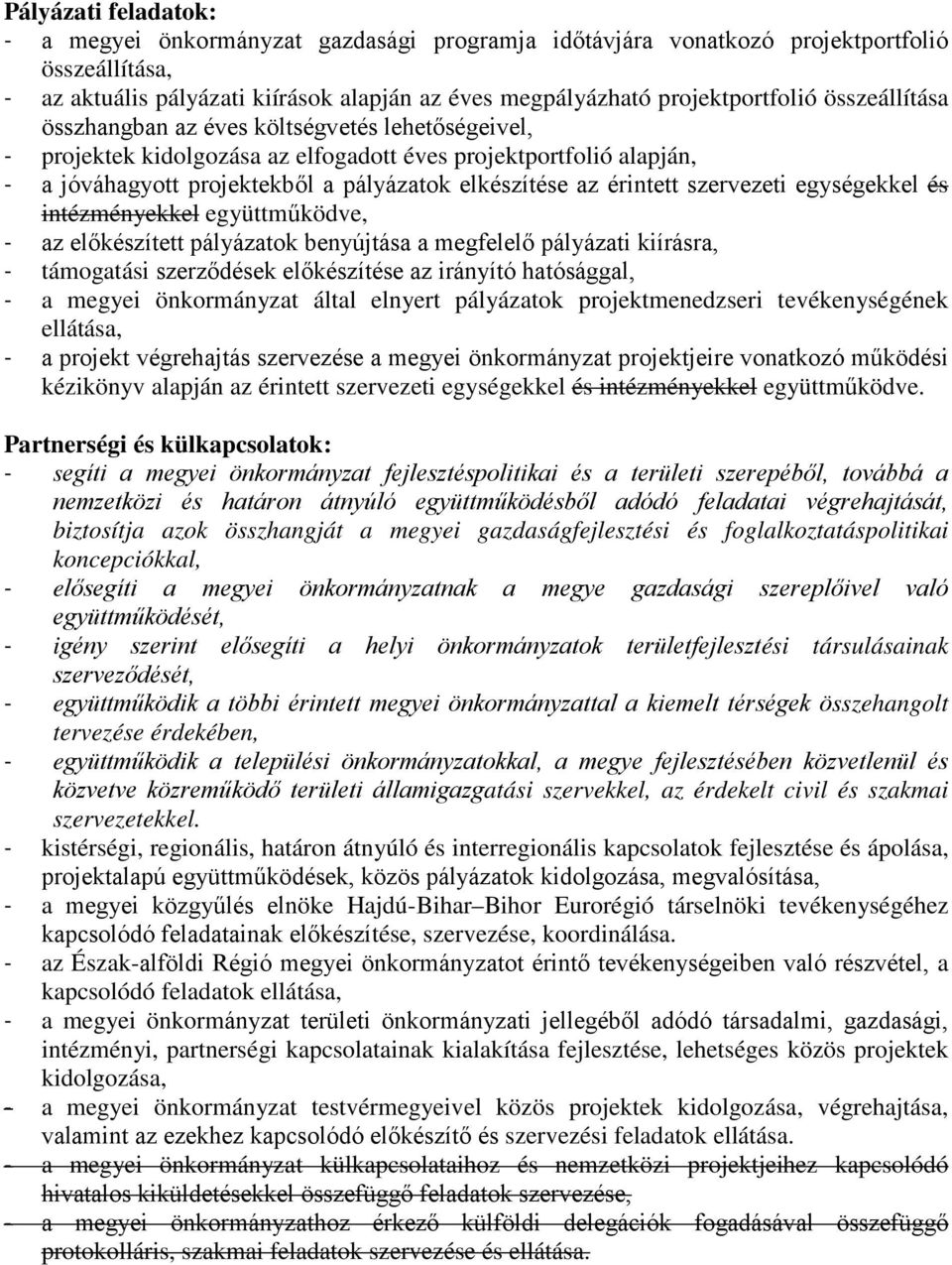 szervezeti egységekkel és intézményekkel együttműködve, - az előkészített pályázatok benyújtása a megfelelő pályázati kiírásra, - támogatási szerződések előkészítése az irányító hatósággal, - a