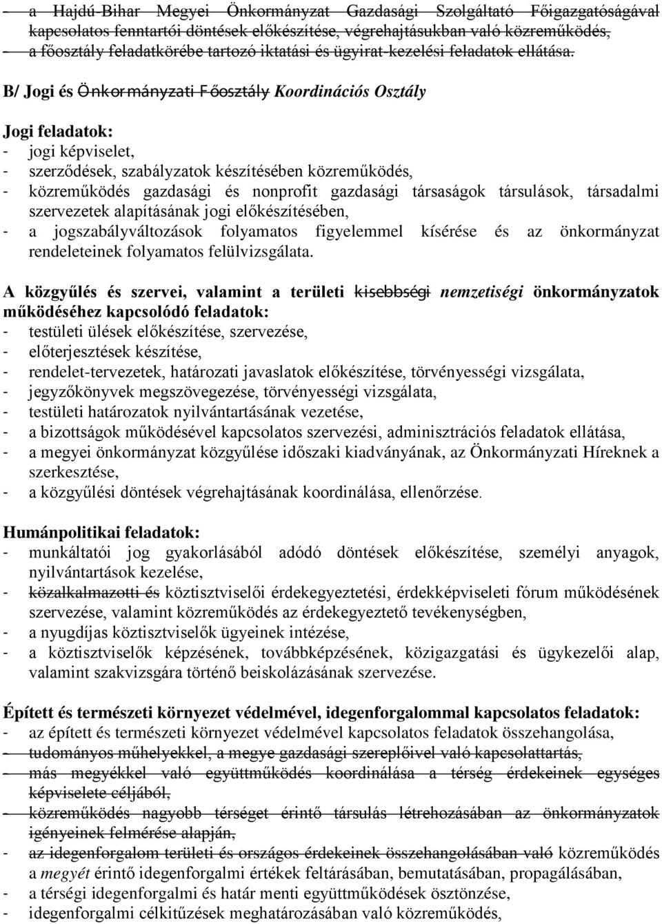 B/ Jogi és Ö nk or mányzati F őosztály Koordinációs Osztály Jogi feladatok: - jogi képviselet, - szerződések, szabályzatok készítésében közreműködés, - közreműködés gazdasági és nonprofit gazdasági