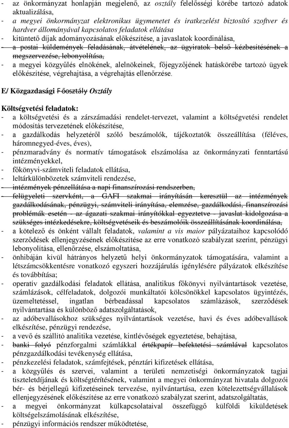 kézbesítésének a megszervezése, lebonyolítása, - a megyei közgyűlés elnökének, alelnökeinek, főjegyzőjének hatáskörébe tartozó ügyek előkészítése, végrehajtása, a végrehajtás ellenőrzése.
