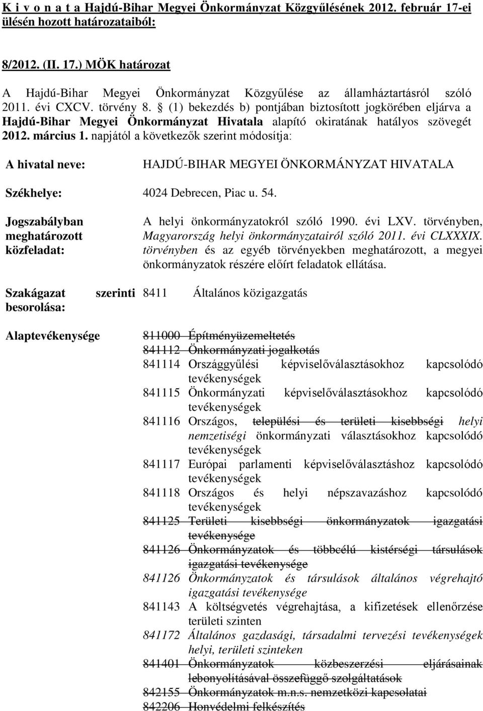 napjától a következők szerint módosítja: A hivatal neve: HAJDÚ-BIHAR MEGYEI ÖNKORMÁNYZAT HIVATALA Székhelye: 4024 Debrecen, Piac u. 54.