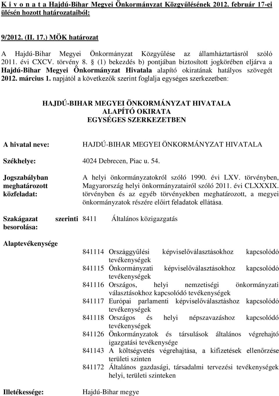 napjától a következők szerint foglalja egységes szerkezetben: HAJDÚ-BIHAR MEGYEI ÖNKORMÁNYZAT HIVATALA ALAPÍTÓ OKIRATA EGYSÉGES SZERKEZETBEN A hivatal neve: HAJDÚ-BIHAR MEGYEI ÖNKORMÁNYZAT HIVATALA
