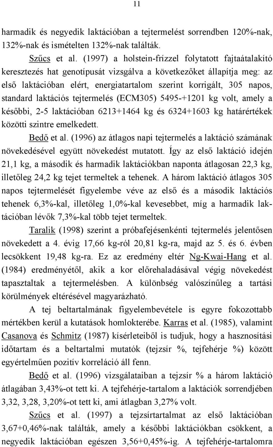 standard laktációs tejtermelés (ECM305) 5495-+1201 kg volt, amely a későbbi, 2-5 laktációban 6213+1464 kg és 6324+1603 kg határértékek közötti szintre emelkedett. Bedő et al.