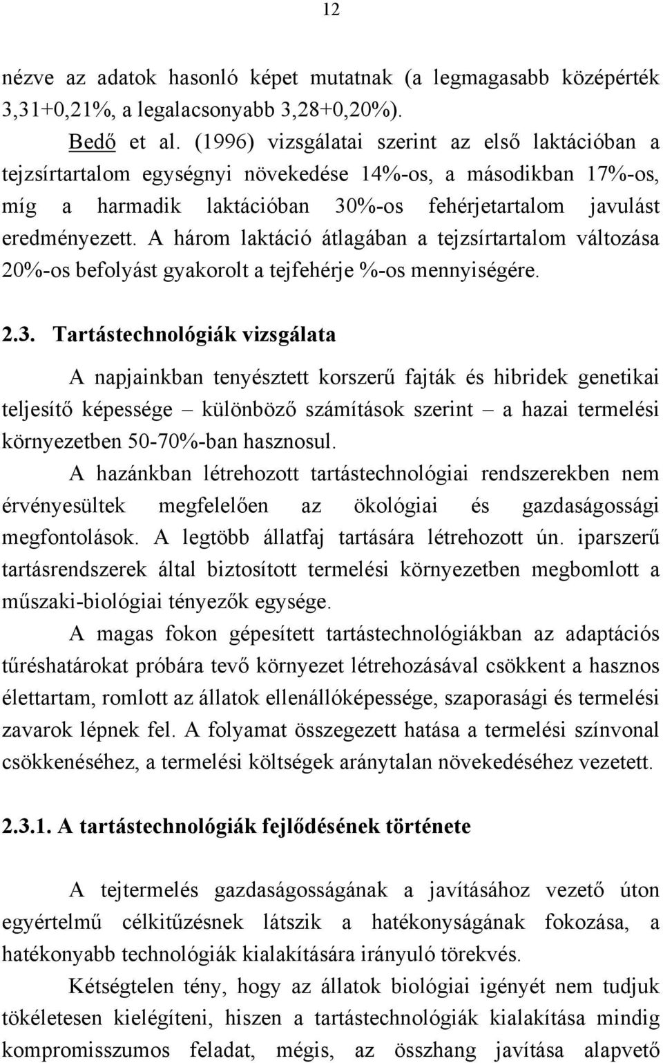 A három laktáció átlagában a tejzsírtartalom változása 20%-os befolyást gyakorolt a tejfehérje %-os mennyiségére. 2.3.