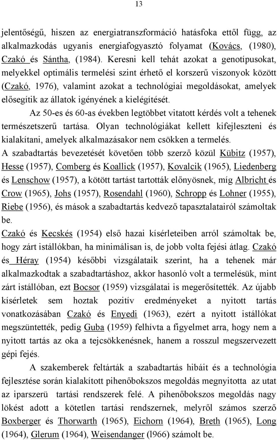 állatok igényének a kielégítését. Az 50-es és 60-as években legtöbbet vitatott kérdés volt a tehenek természetszerű tartása.