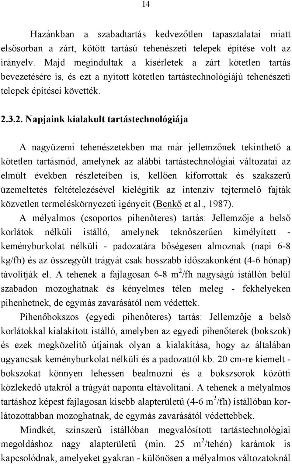 3.2. Napjaink kialakult tartástechnológiája A nagyüzemi tehenészetekben ma már jellemzőnek tekinthető a kötetlen tartásmód, amelynek az alábbi tartástechnológiai változatai az elmúlt években