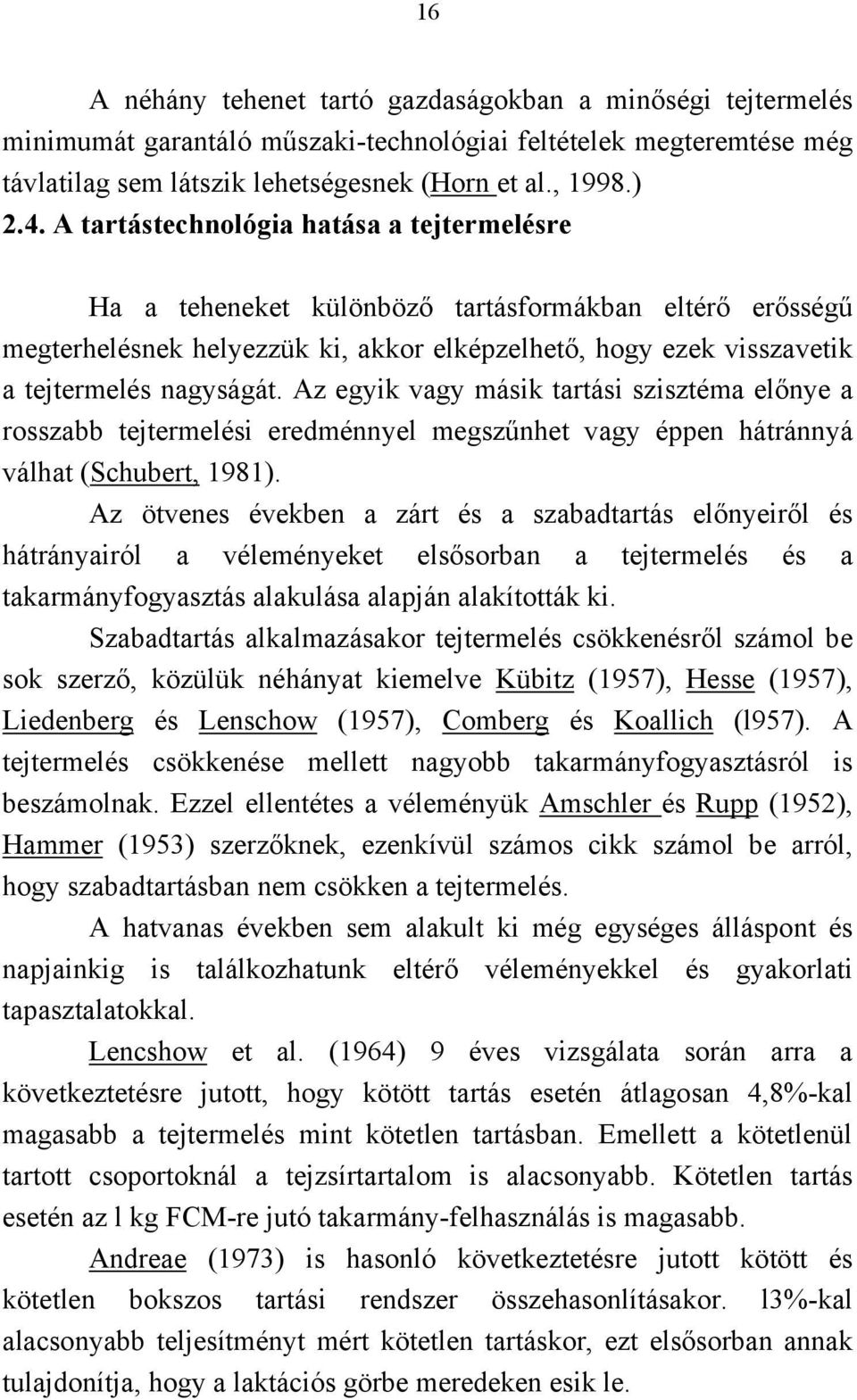 Az egyik vagy másik tartási szisztéma előnye a rosszabb tejtermelési eredménnyel megszűnhet vagy éppen hátránnyá válhat (Schubert, 1981).