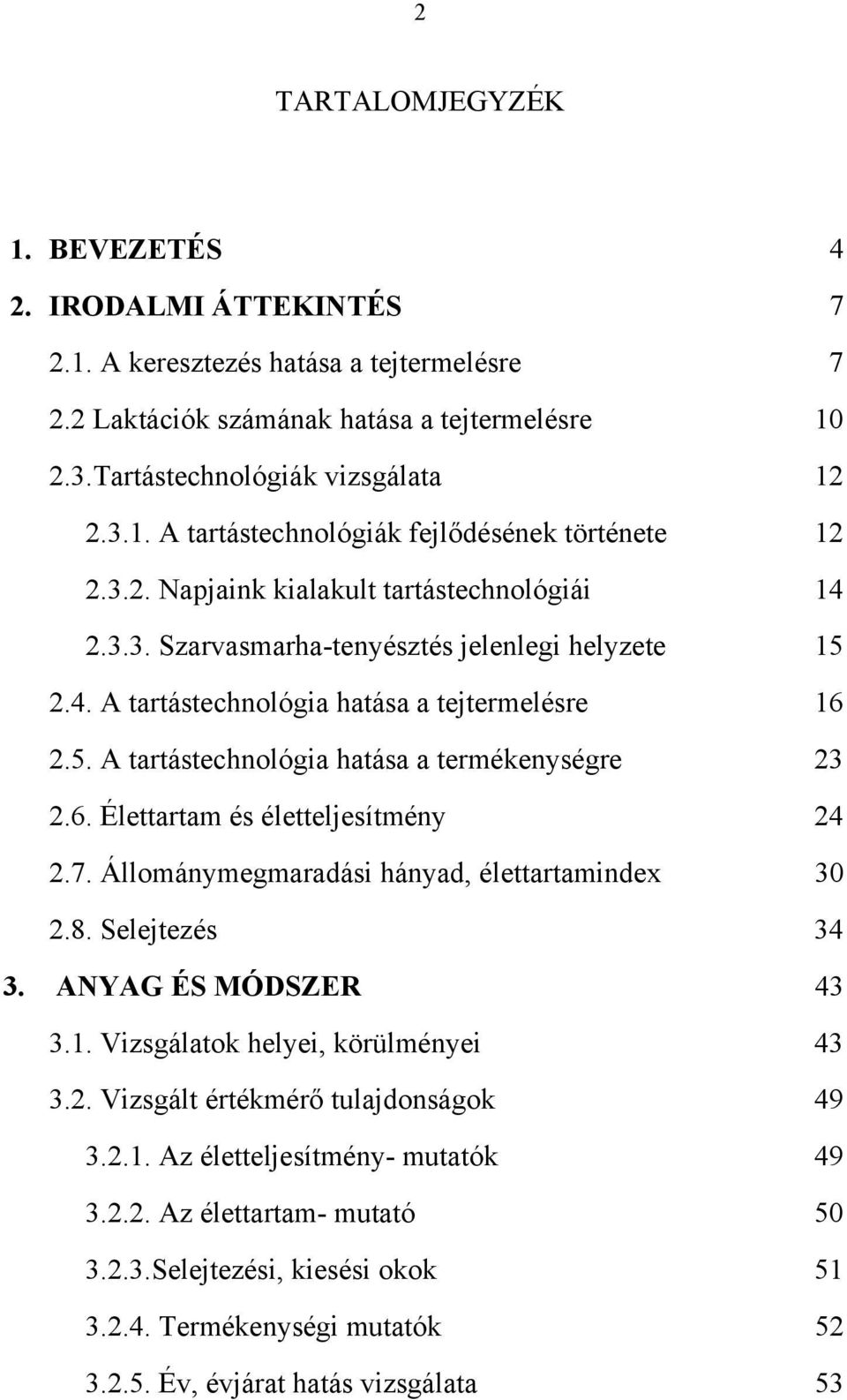 6. Élettartam és életteljesítmény 24 2.7. Állománymegmaradási hányad, élettartamindex 30 2.8. Selejtezés 34 3. ANYAG ÉS MÓDSZER 43 3.1. Vizsgálatok helyei, körülményei 43 3.2. Vizsgált értékmérő tulajdonságok 49 3.