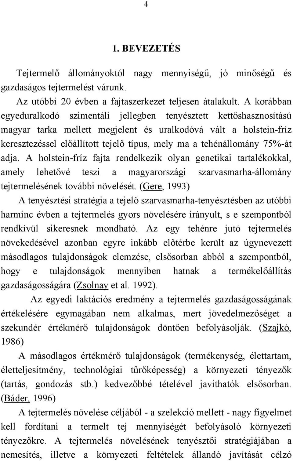 tehénállomány 75%-át adja. A holstein-fríz fajta rendelkezik olyan genetikai tartalékokkal, amely lehetővé teszi a magyarországi szarvasmarha-állomány tejtermelésének további növelését.