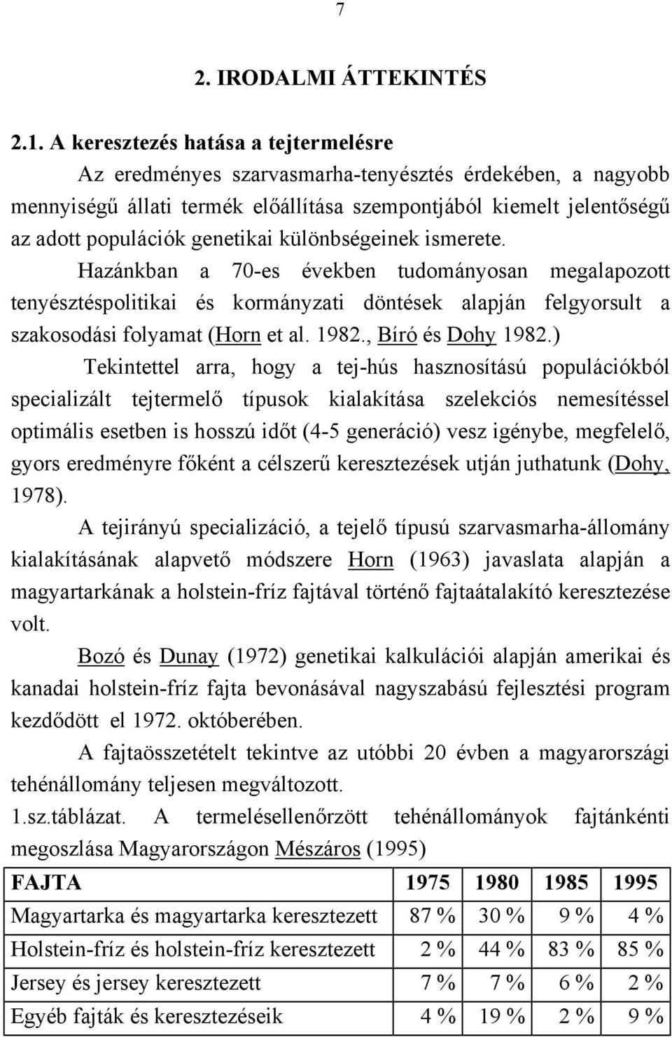 különbségeinek ismerete. Hazánkban a 70-es években tudományosan megalapozott tenyésztéspolitikai és kormányzati döntések alapján felgyorsult a szakosodási folyamat (Horn et al. 1982.