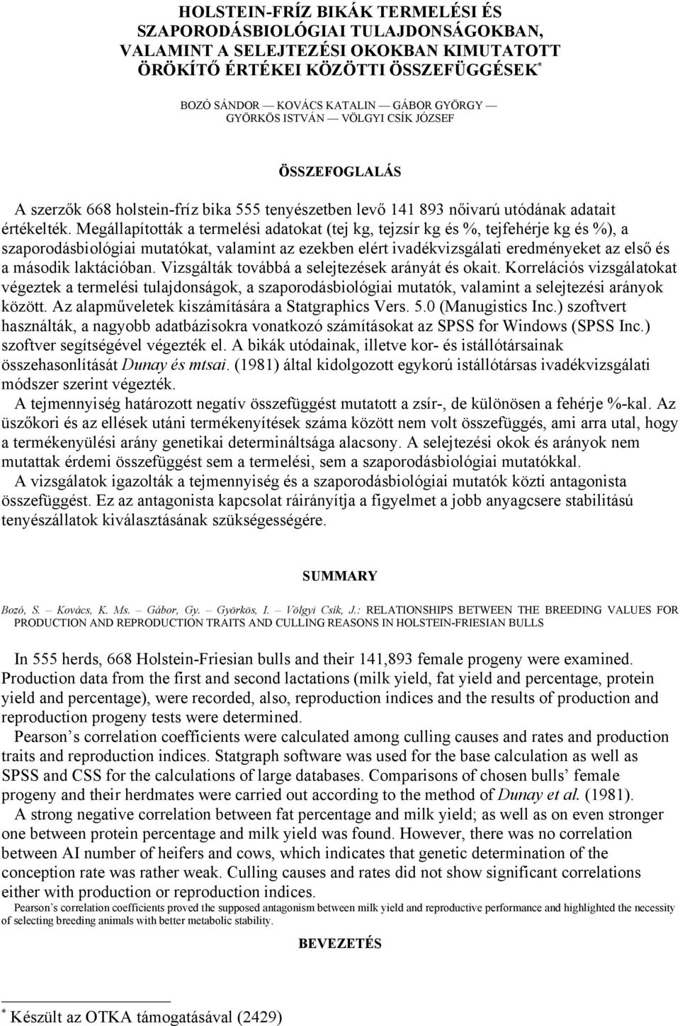 Megállapították a termelési adatokat (tej kg, tejzsír kg és %, tejfehérje kg és %), a szaporodásbiológiai mutatókat, valamint az ezekben elért ivadékvizsgálati eredményeket az első és a második