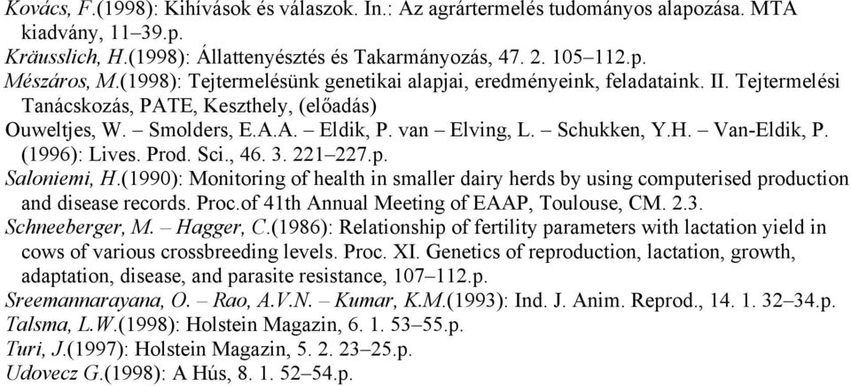 Van-Eldik, P. (1996): Lives. Prod. Sci., 46. 3. 221 227.p. Saloniemi, H.(1990): Monitoring of health in smaller dairy herds by using computerised production and disease records. Proc.