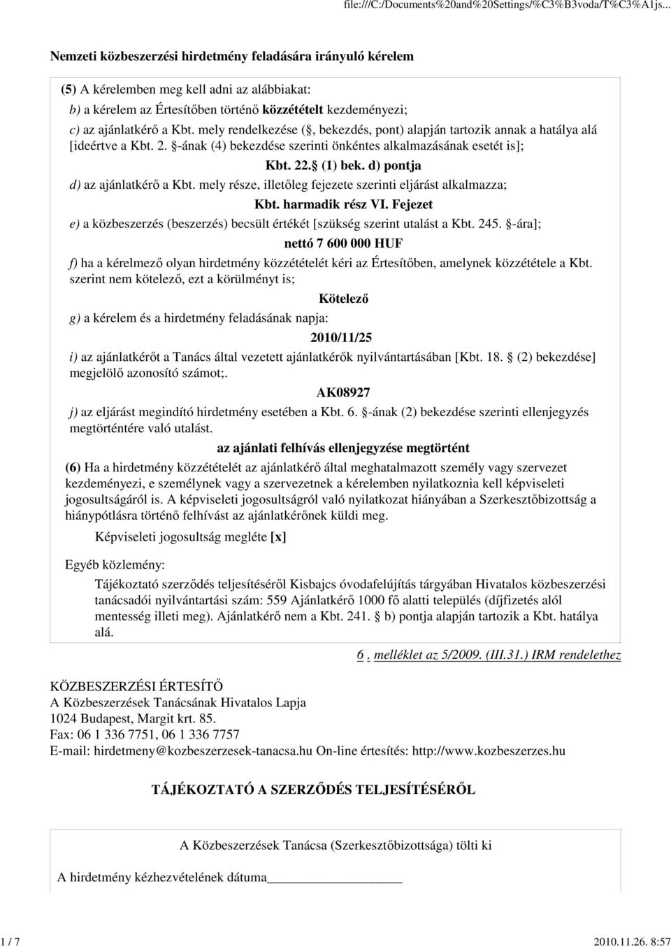 mely rendelkezése (, bekezdés, pont) alapján tartozik annak a hatálya alá [ideértve a Kbt. 2. -ának (4) bekezdése szerinti önkéntes alkalmazásának esetét is]; Kbt. 22. (1) bek.