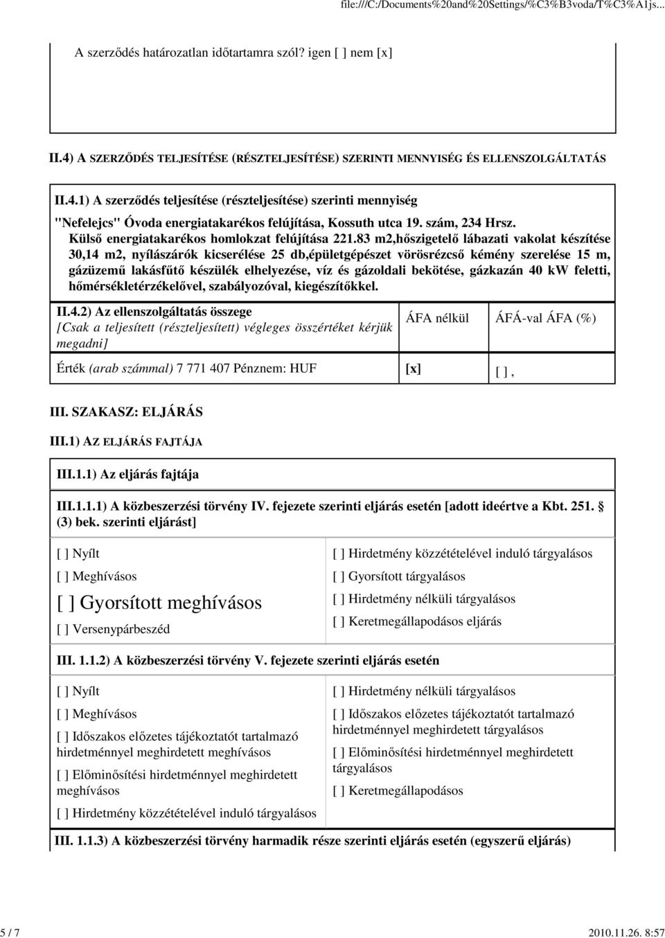 1) A szerződés teljesítése (részteljesítése) szerinti mennyiség "Nefelejcs" Óvoda energiatakarékos felújítása, Kossuth utca 19. szám, 234 Hrsz. Külső energiatakarékos homlokzat felújítása 221.