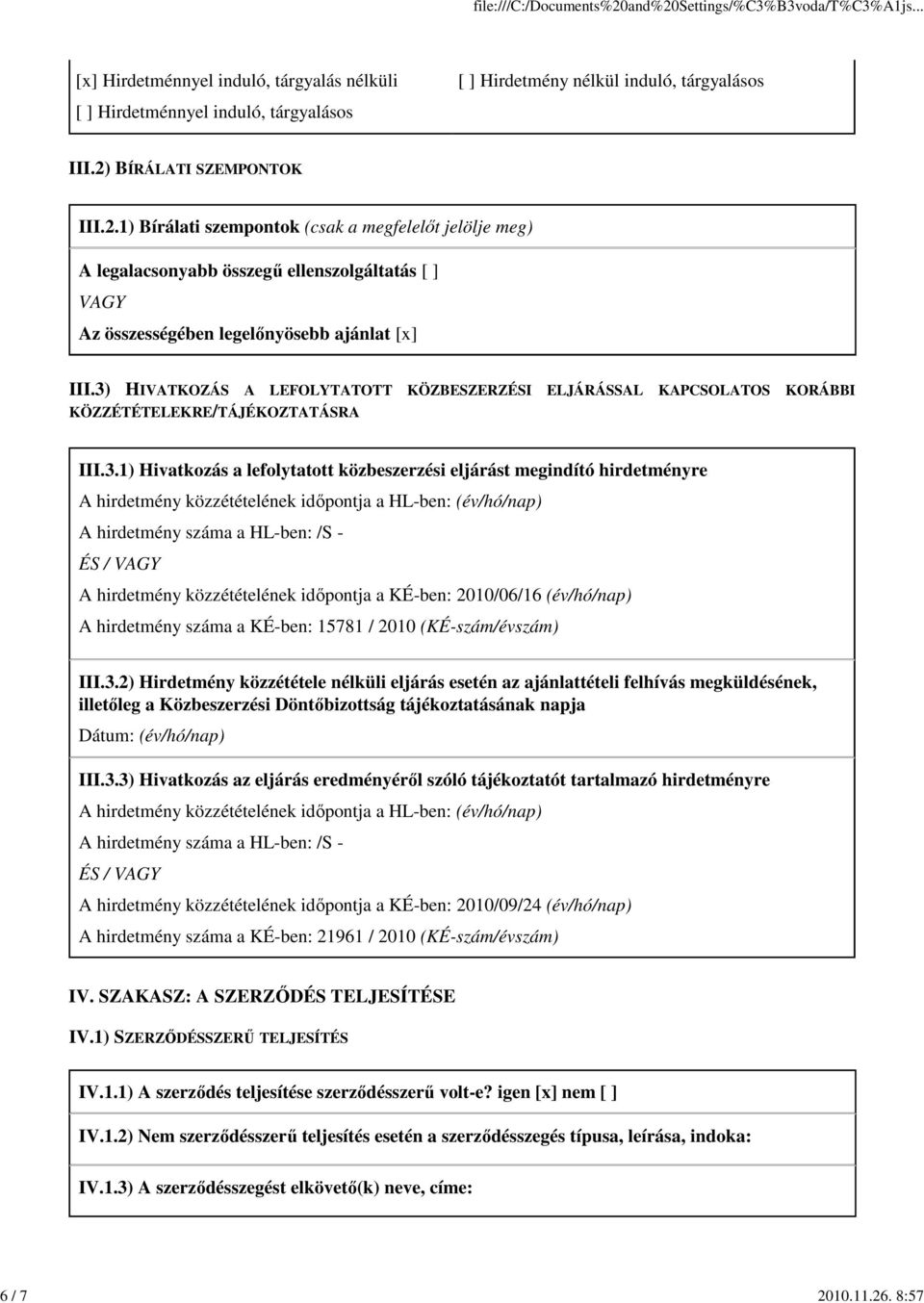 közzétételének időpontja a HL-ben: (év/hó/nap) A hirdetmény száma a HL-ben: /S - ÉS / VAGY A hirdetmény közzétételének időpontja a KÉ-ben: 2010/06/16 (év/hó/nap) A hirdetmény száma a KÉ-ben: 15781 /