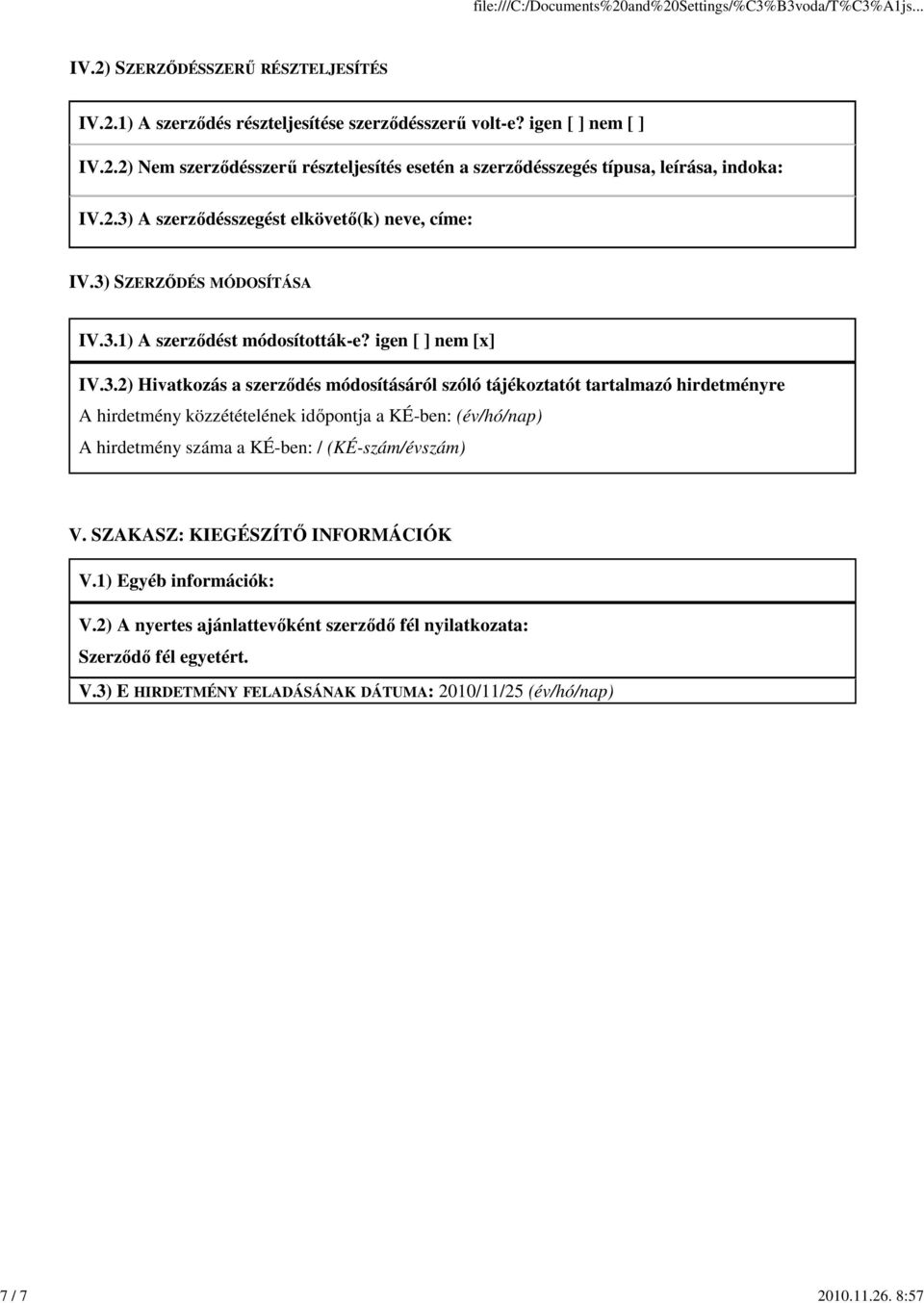 tájékoztatót tartalmazó hirdetményre A hirdetmény közzétételének időpontja a KÉ-ben: (év/hó/nap) A hirdetmény száma a KÉ-ben: / (KÉ-szám/évszám) V. SZAKASZ: KIEGÉSZÍTŐ INFORMÁCIÓK V.