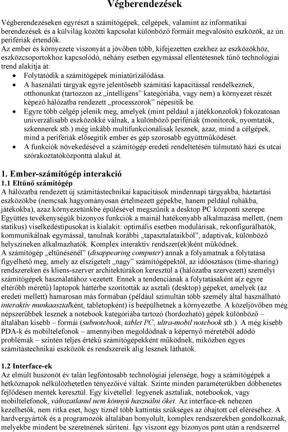 Az ember és környezete viszonyát a jövőben több, kifejezetten ezekhez az eszközökhöz, eszközcsoportokhoz kapcsolódó, néhány esetben egymással ellentétesnek tűnő technológiai trend alakítja át: