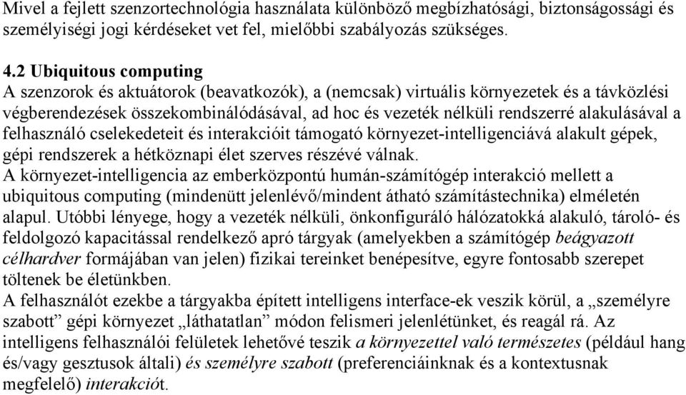 alakulásával a felhasználó cselekedeteit és interakcióit támogató környezet-intelligenciává alakult gépek, gépi rendszerek a hétköznapi élet szerves részévé válnak.