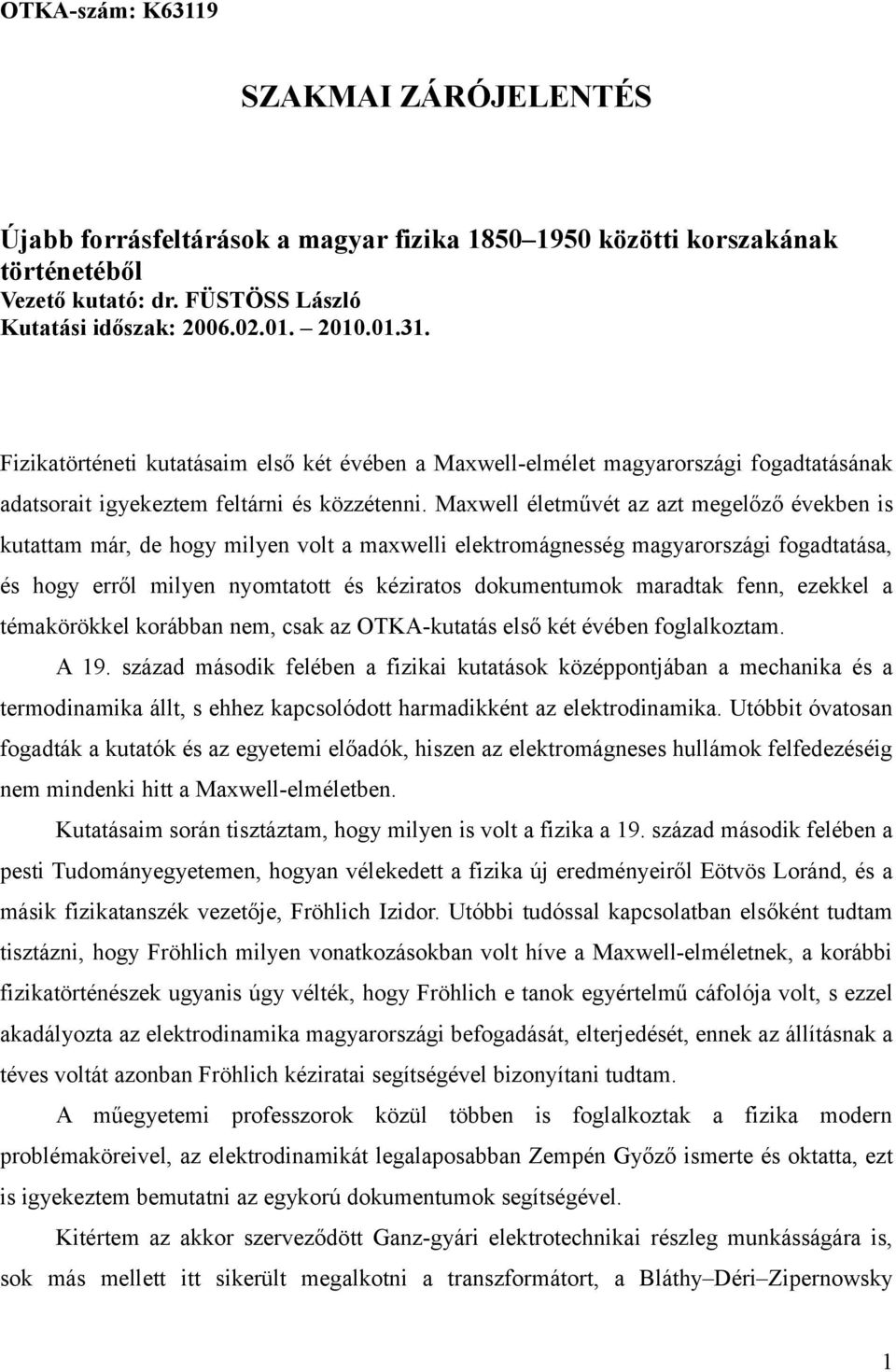 maradtak fenn, ezekkel a témakörökkel korábban nem, csak az OTKA-kutatás első két évében foglalkoztam. A 19.