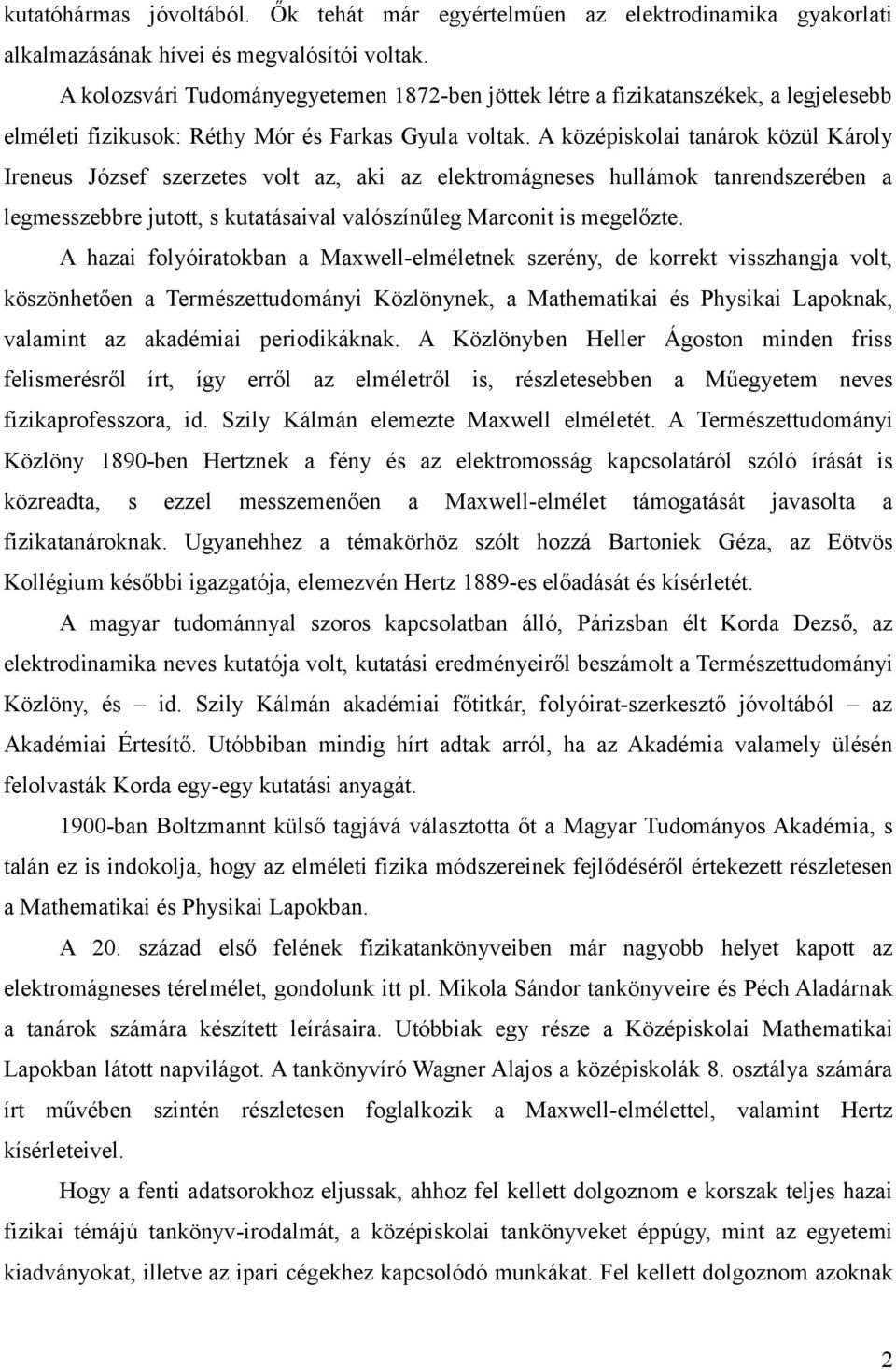 A középiskolai tanárok közül Károly Ireneus József szerzetes volt az, aki az elektromágneses hullámok tanrendszerében a legmesszebbre jutott, s kutatásaival valószínűleg Marconit is megelőzte.