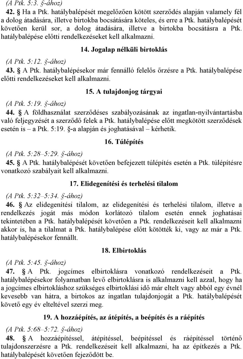 -ához) 43. A Ptk. hatálybalépésekor már fennálló felelős őrzésre a Ptk. hatálybalépése előtti rendelkezéseket kell alkalmazni. 15. A tulajdonjog tárgyai (A Ptk. 5:19. -ához) 44.