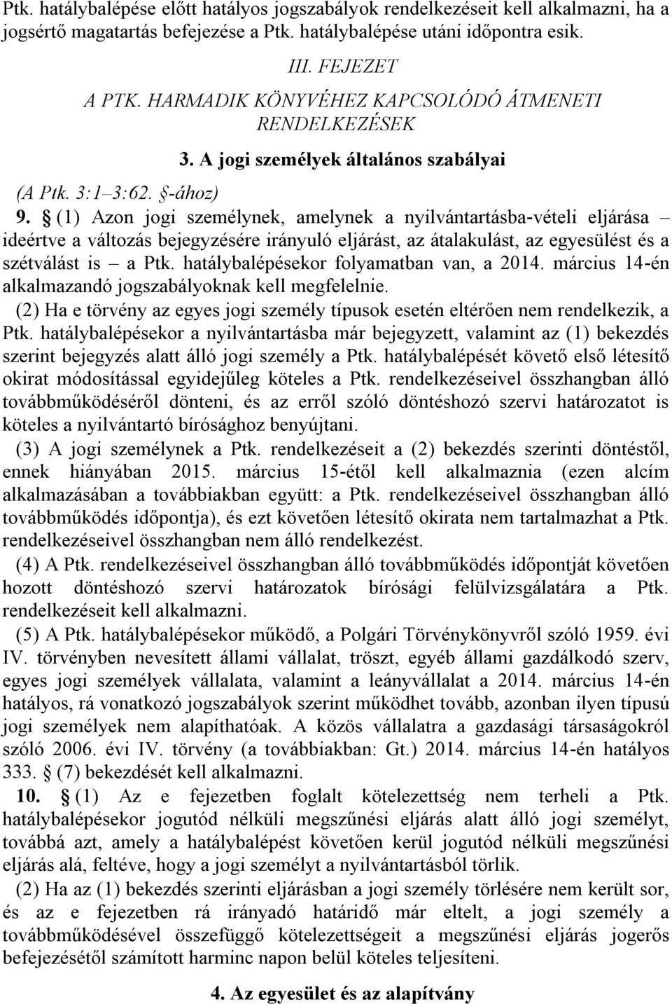 (1) Azon jogi személynek, amelynek a nyilvántartásba-vételi eljárása ideértve a változás bejegyzésére irányuló eljárást, az átalakulást, az egyesülést és a szétválást is a Ptk.