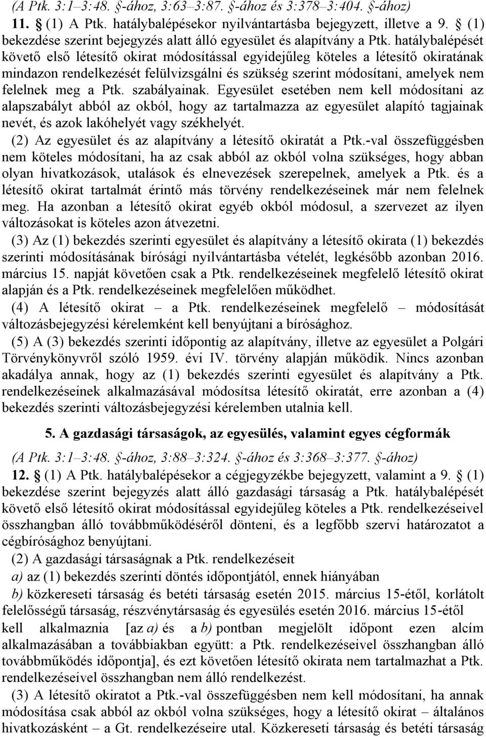 hatálybalépését követő első létesítő okirat módosítással egyidejűleg köteles a létesítő okiratának mindazon rendelkezését felülvizsgálni és szükség szerint módosítani, amelyek nem felelnek meg a Ptk.