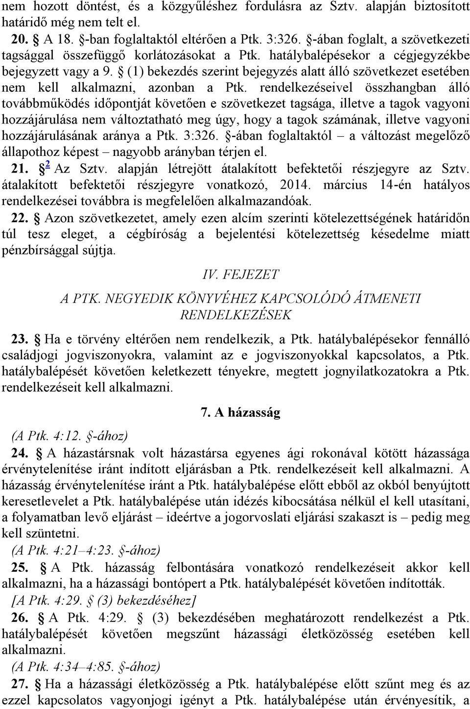 (1) bekezdés szerint bejegyzés alatt álló szövetkezet esetében nem kell alkalmazni, azonban a Ptk.