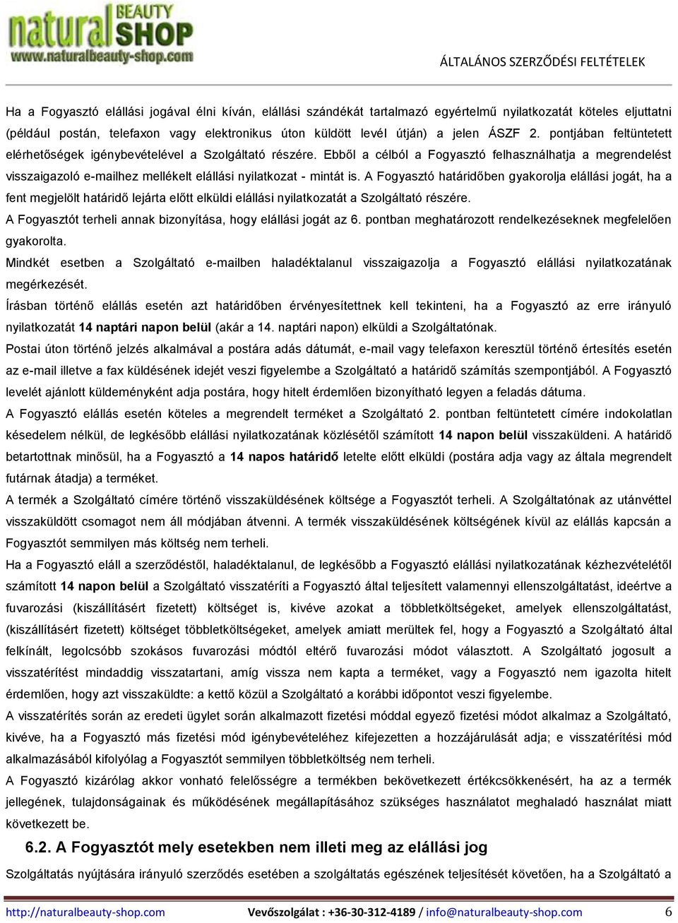 Ebből a célból a Fogyasztó felhasználhatja a megrendelést visszaigazoló e-mailhez mellékelt elállási nyilatkozat - mintát is.