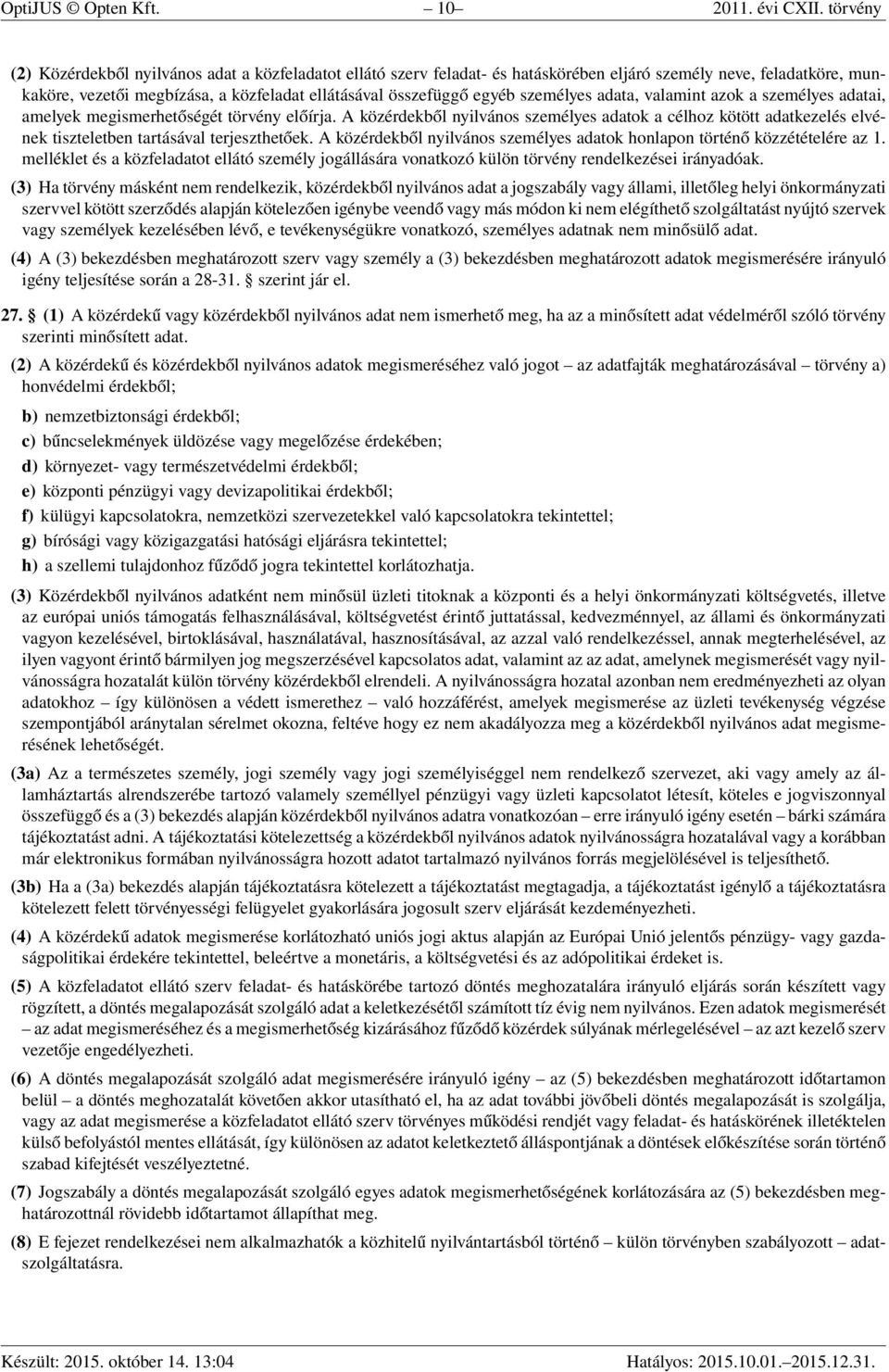 személyes adata, valamint azok a személyes adatai, amelyek megismerhetőségét törvény előírja. A közérdekből nyilvános személyes adatok a célhoz kötött adatkezelés elvének tiszteletben terjeszthetőek.