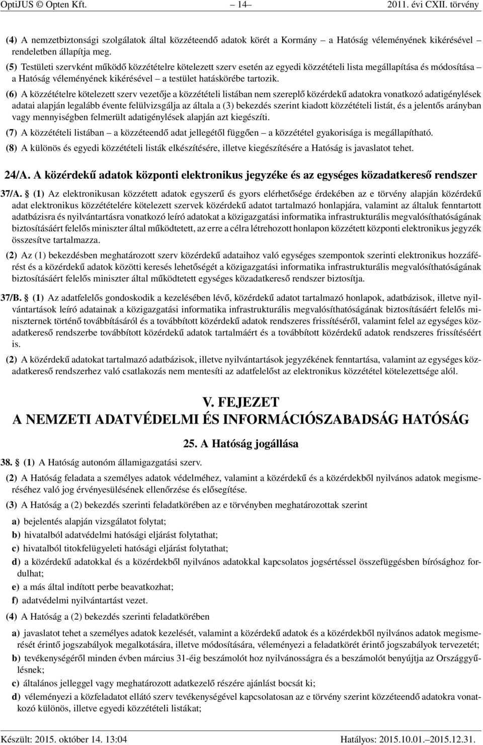 (6) A közzétételre kötelezett szerv vezetője a közzétételi listában nem szereplő közérdekű adatokra vonatkozó adatigénylések adatai alapján legalább évente felülvizsgálja az általa a (3) bekezdés