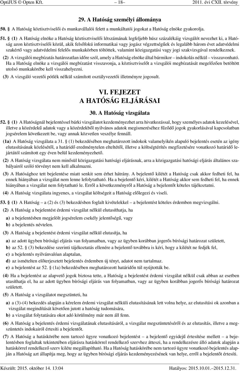 végzettségűek és legalább három évet adatvédelmi szakértő vagy adatvédelmi felelős munkakörben töltöttek, valamint közigazgatási vagy jogi szakvizsgával rendelkeznek.
