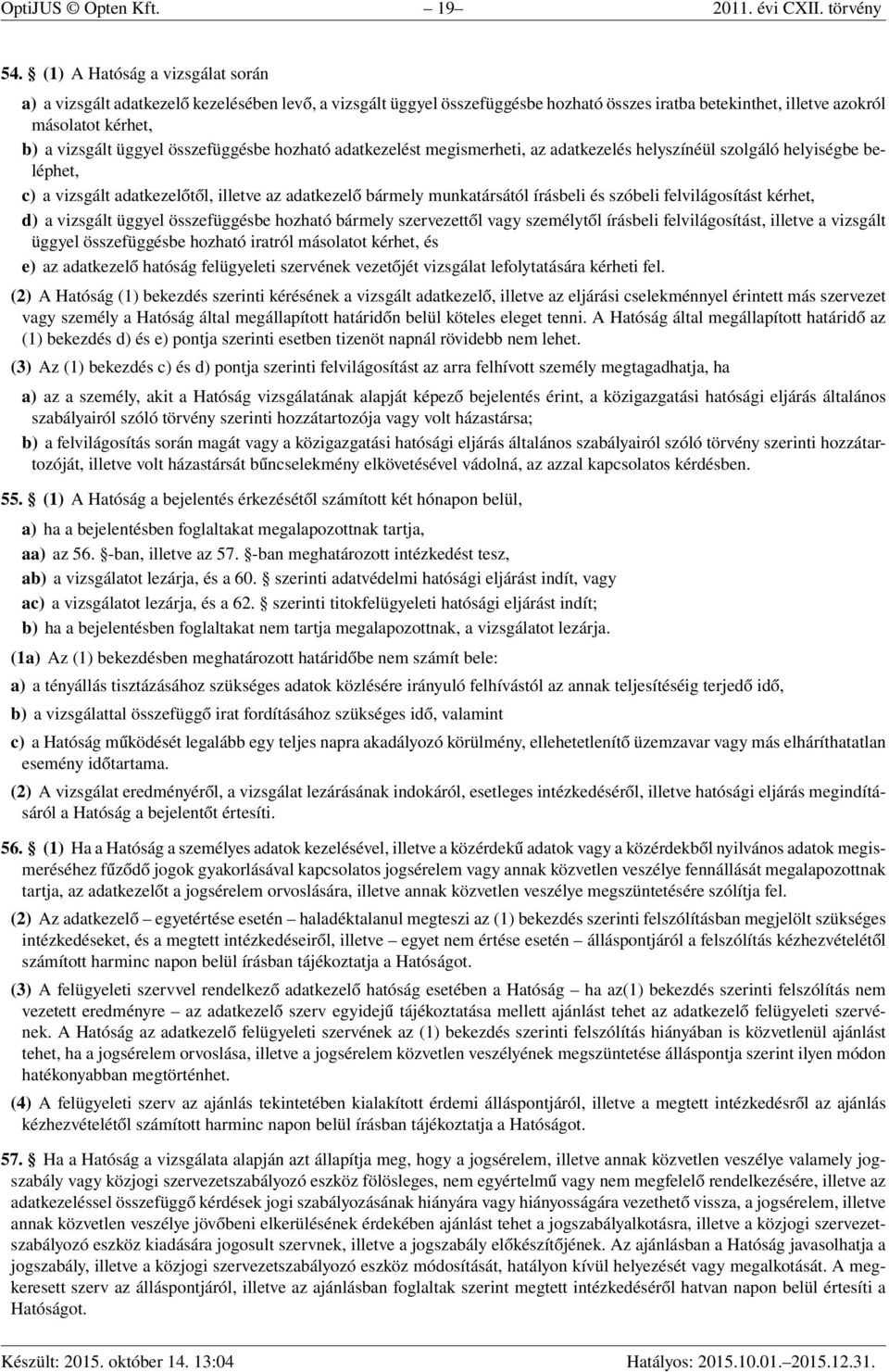 összefüggésbe hozható adatkezelést megismerheti, az adatkezelés helyszínéül szolgáló helyiségbe beléphet, c) a vizsgált adatkezelőtől, illetve az adatkezelő bármely munkatársától írásbeli és szóbeli