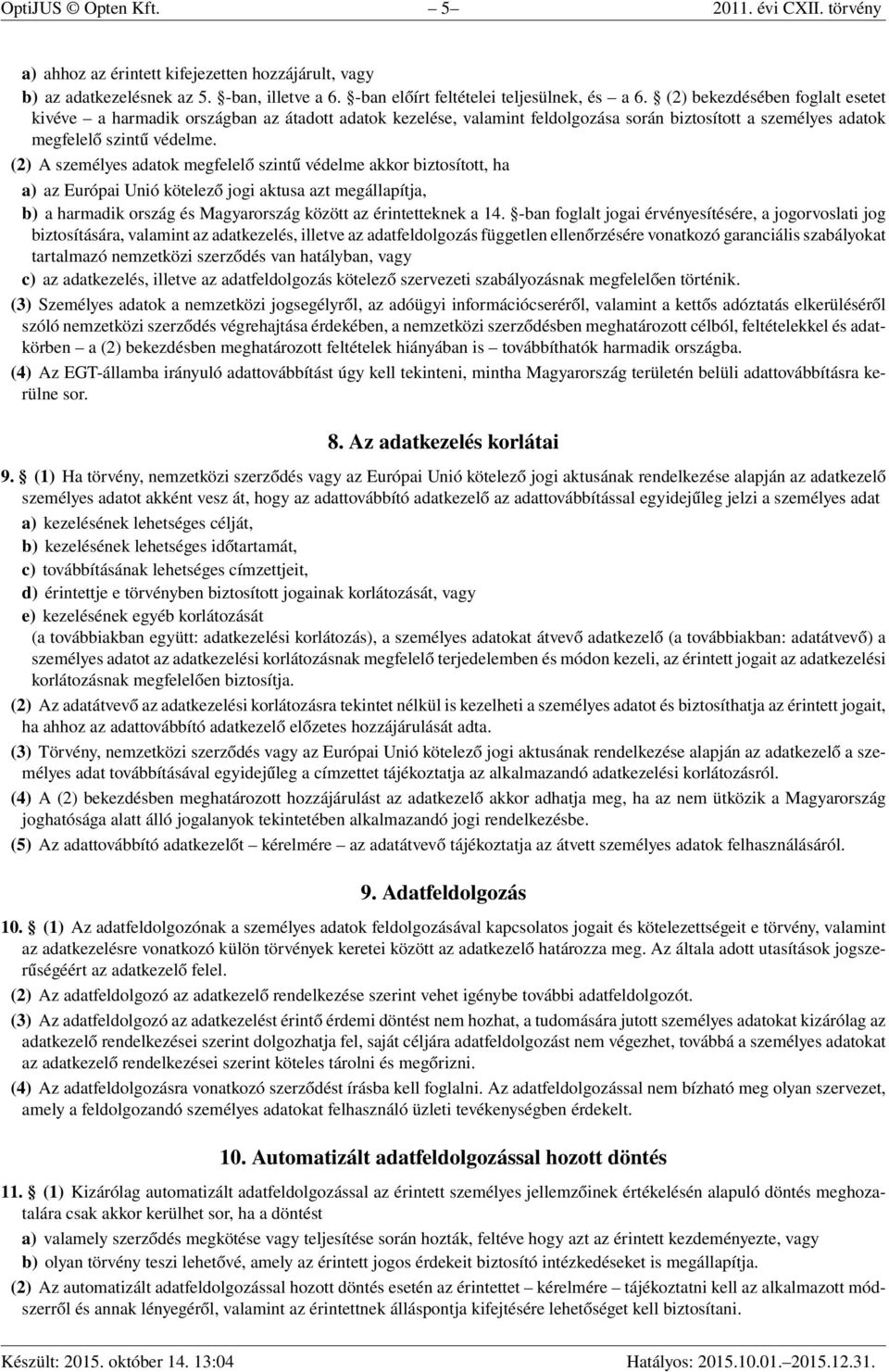(2) A személyes adatok megfelelő szintű védelme akkor biztosított, ha a) az Európai Unió kötelező jogi aktusa azt megállapítja, b) a harmadik ország és Magyarország között az érintetteknek a 14.
