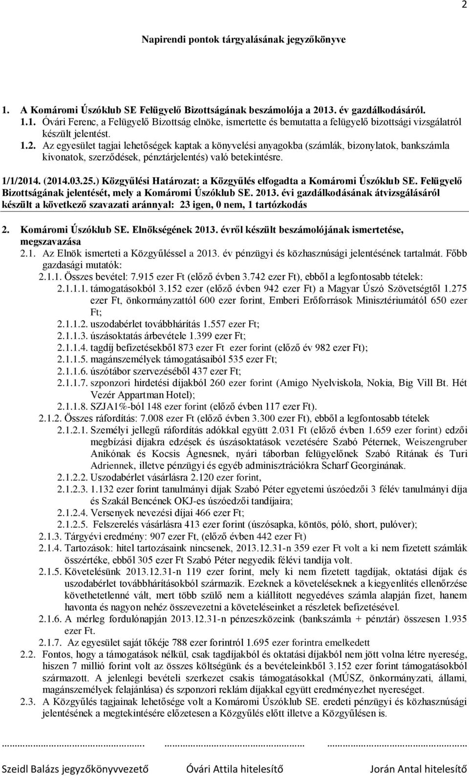 ) Közgyűlési Határozat: a Közgyűlés elfogadta a Komáromi Úszóklub SE. Felügyelő Bizottságának jelentését, mely a Komáromi Úszóklub SE. 2013.