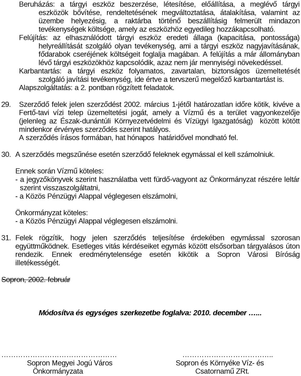 Felújítás: az elhasználódott tárgyi eszköz eredeti állaga (kapacitása, pontossága) helyreállítását szolgáló olyan tevékenység, ami a tárgyi eszköz nagyjavításának, fődarabok cseréjének költségeit