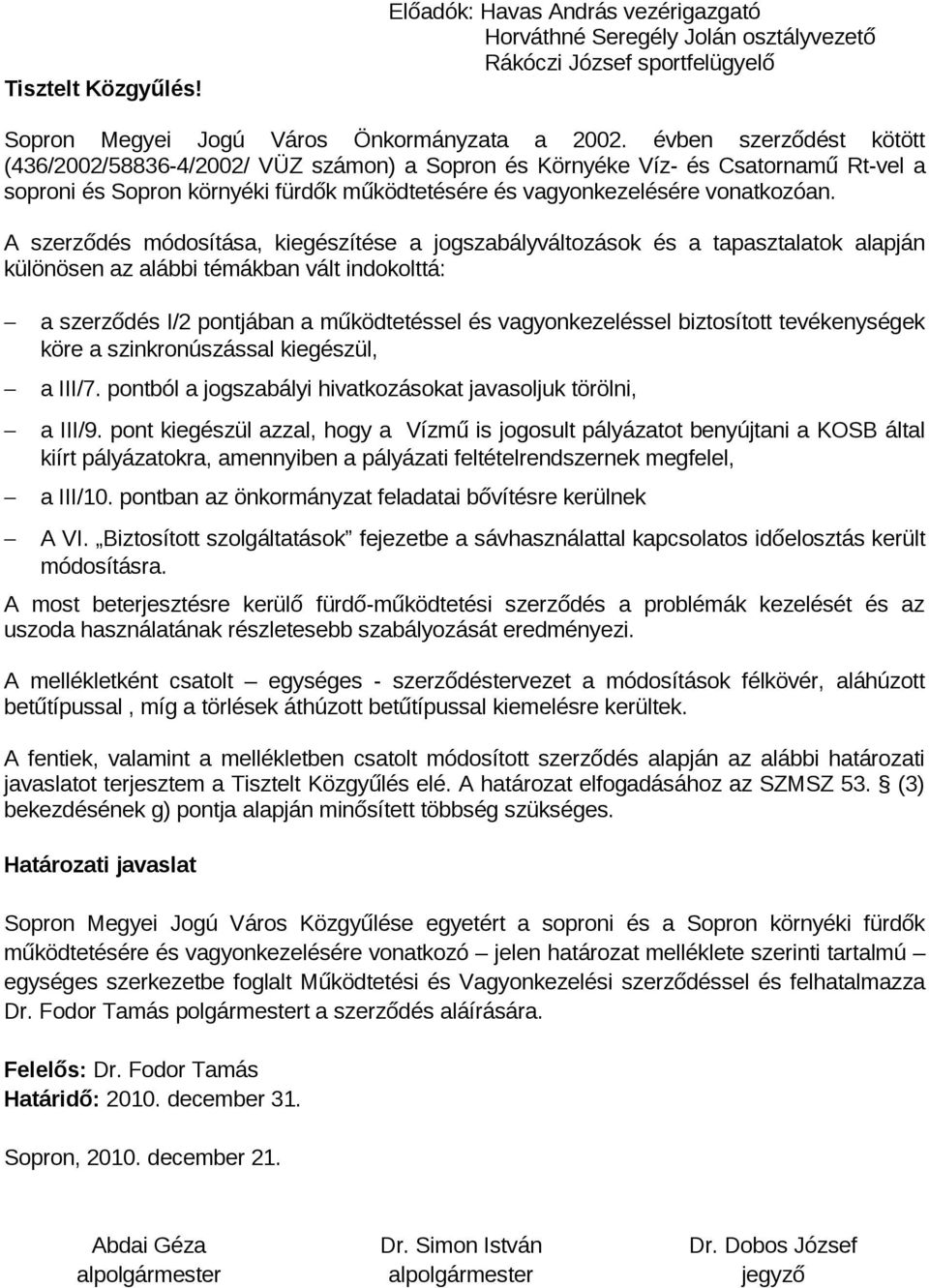 A szerződés módosítása, kiegészítése a jogszabályváltozások és a tapasztalatok alapján különösen az alábbi témákban vált indokolttá: a szerződés I/2 pontjában a működtetéssel és vagyonkezeléssel