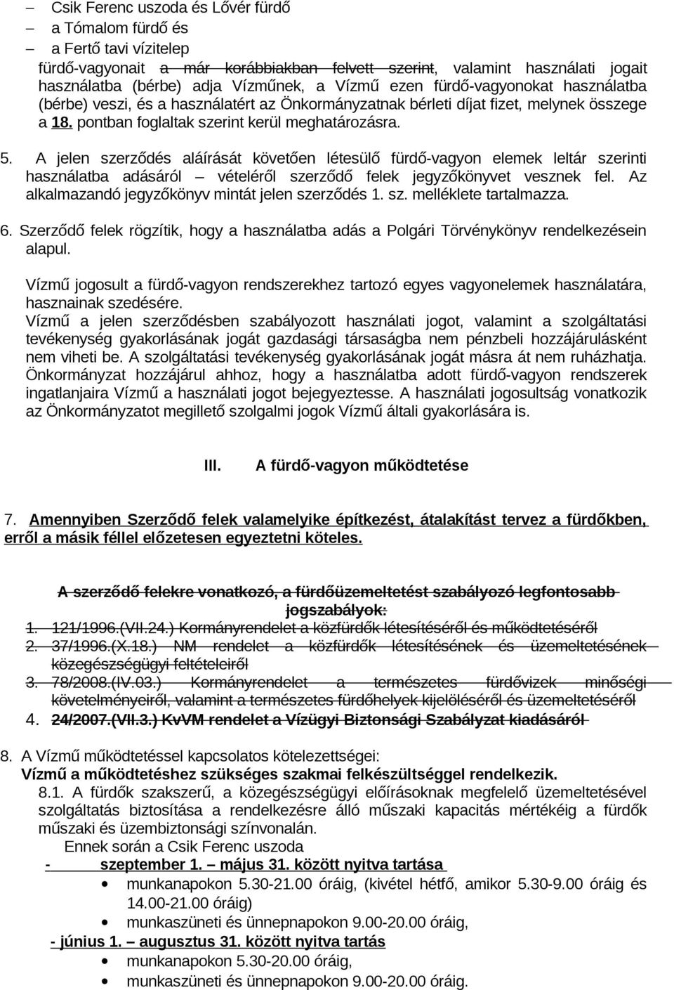 A jelen szerződés aláírását követően létesülő fürdő-vagyon elemek leltár szerinti használatba adásáról vételéről szerződő felek jegyzőkönyvet vesznek fel.