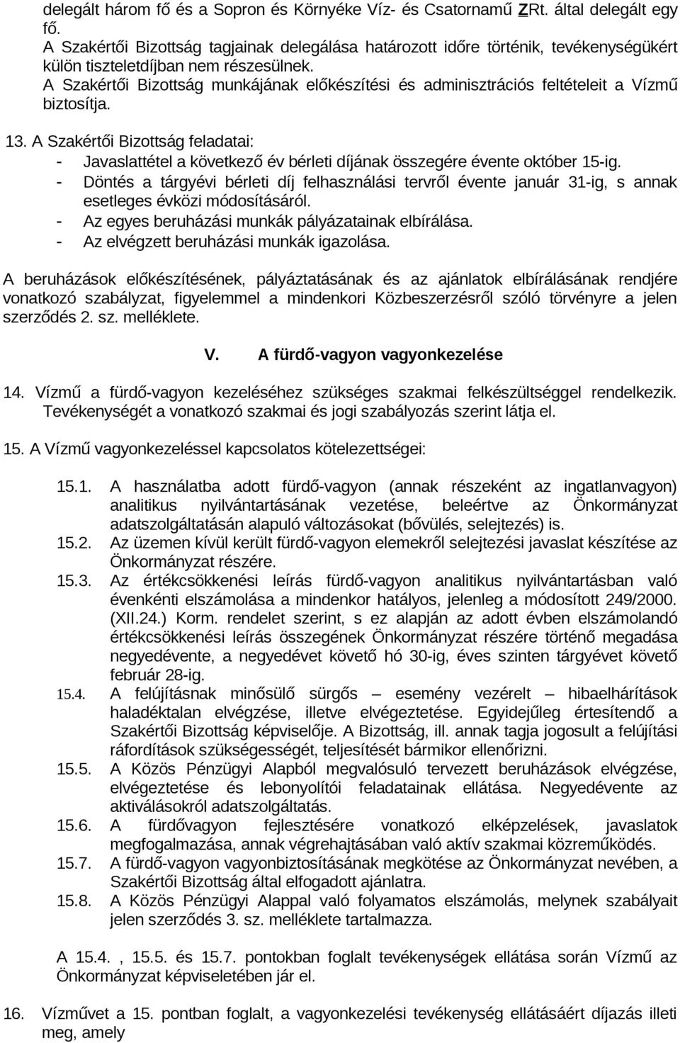 A Szakértői Bizottság munkájának előkészítési és adminisztrációs feltételeit a Vízmű biztosítja. 13.