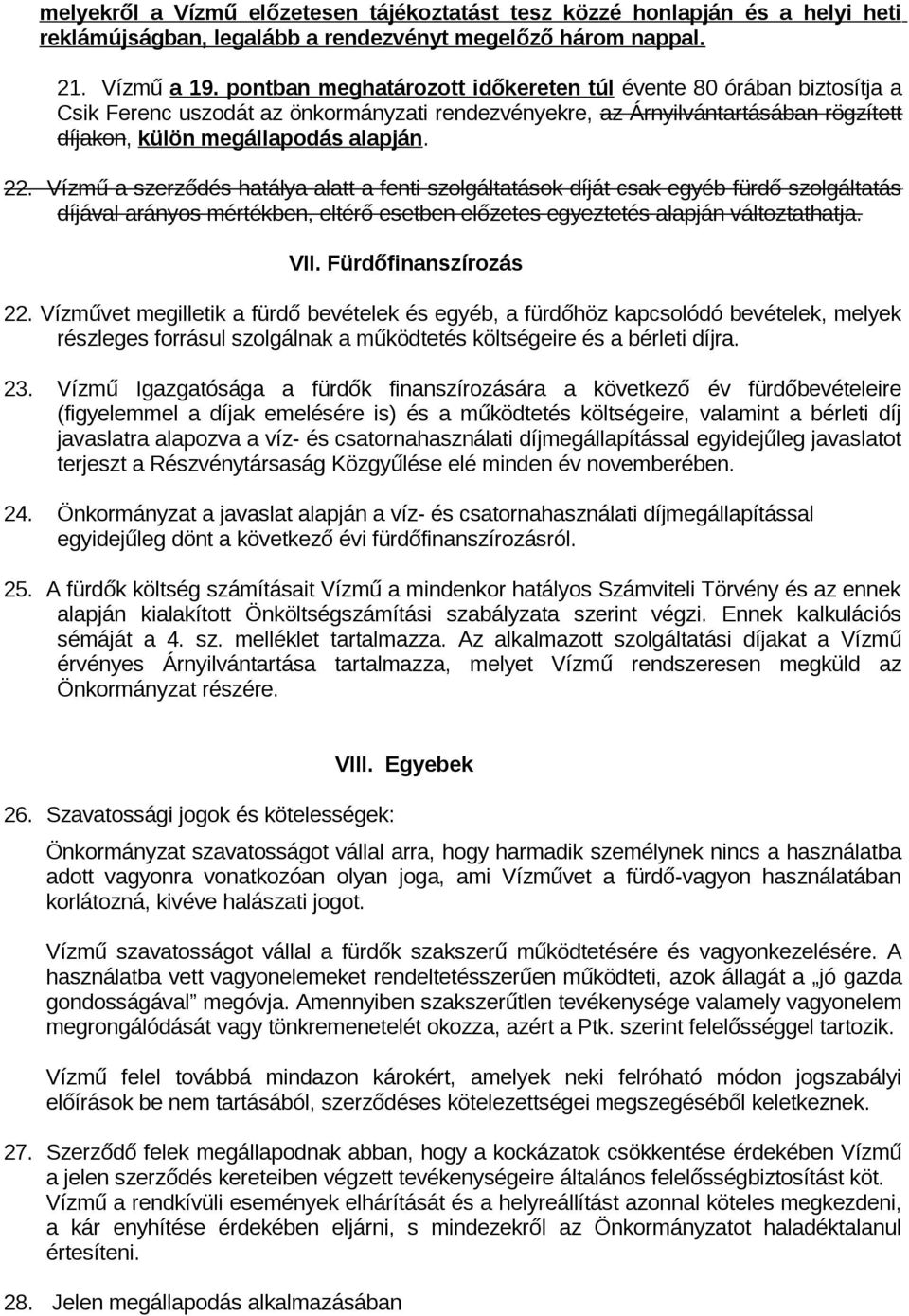 Vízmű a szerződés hatálya alatt a fenti szolgáltatások díját csak egyéb fürdő szolgáltatás díjával arányos mértékben, eltérő esetben előzetes egyeztetés alapján változtathatja. VII.