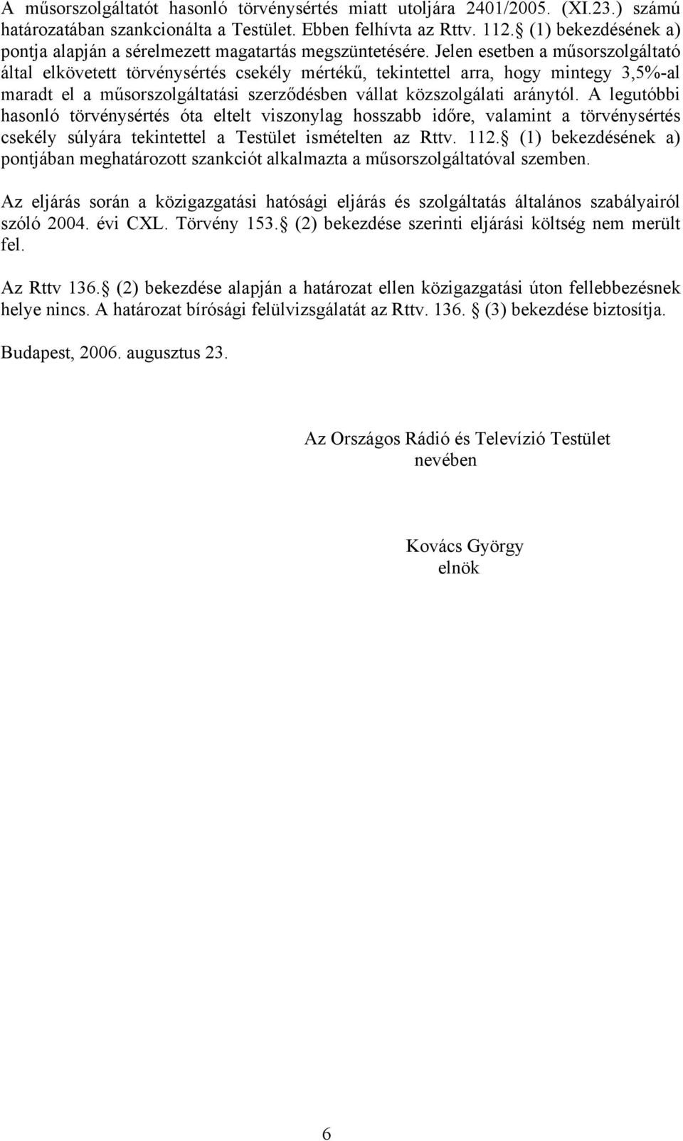 Jelen esetben a műsorszolgáltató által elkövetett törvénysértés csekély mértékű, tekintettel arra, hogy mintegy 3,5%-al maradt el a műsorszolgáltatási szerződésben vállat közszolgálati aránytól.