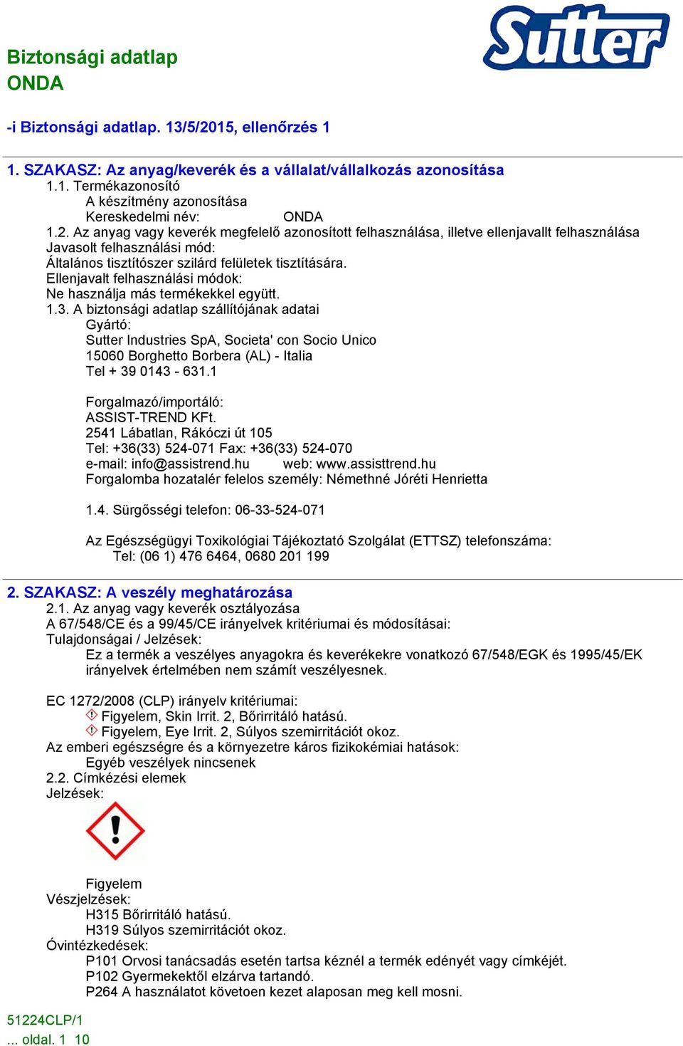 Az anyag vagy keverék megfelelő azonosított felhasználása, illetve ellenjavallt felhasználása Javasolt felhasználási mód: Általános tisztítószer szilárd felületek tisztítására.