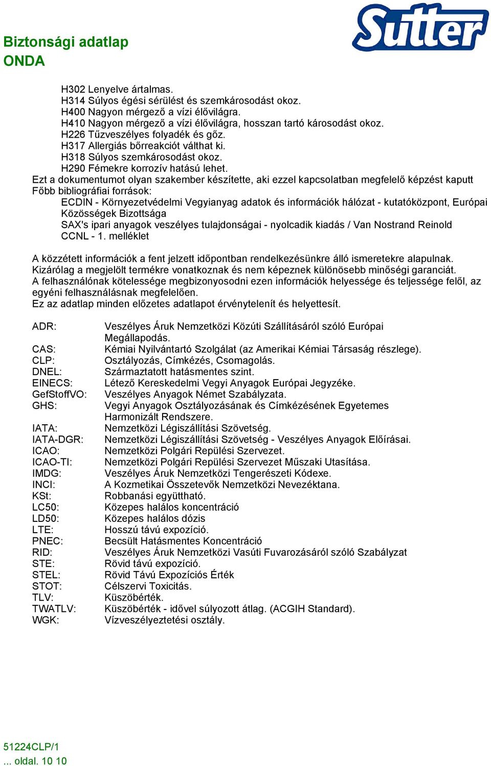 Ezt a dokumentumot olyan szakember készítette, aki ezzel kapcsolatban megfelelő képzést kaputt Főbb bibliográfiai források: ECDIN - Környezetvédelmi Vegyianyag adatok és információk hálózat -
