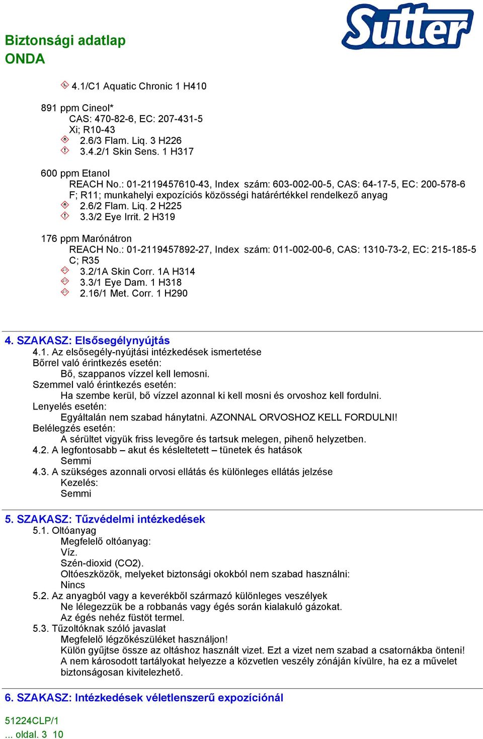 2 H319 176 ppm Marónátron REACH No.: 01-2119457892-27, Index szám: 011-002-00-6, CAS: 1310-73-2, EC: 215-185-5 C; R35 3.2/1A Skin Corr. 1A H314 3.3/1 Eye Dam. 1 H318 2.16/1 Met. Corr. 1 H290 4.