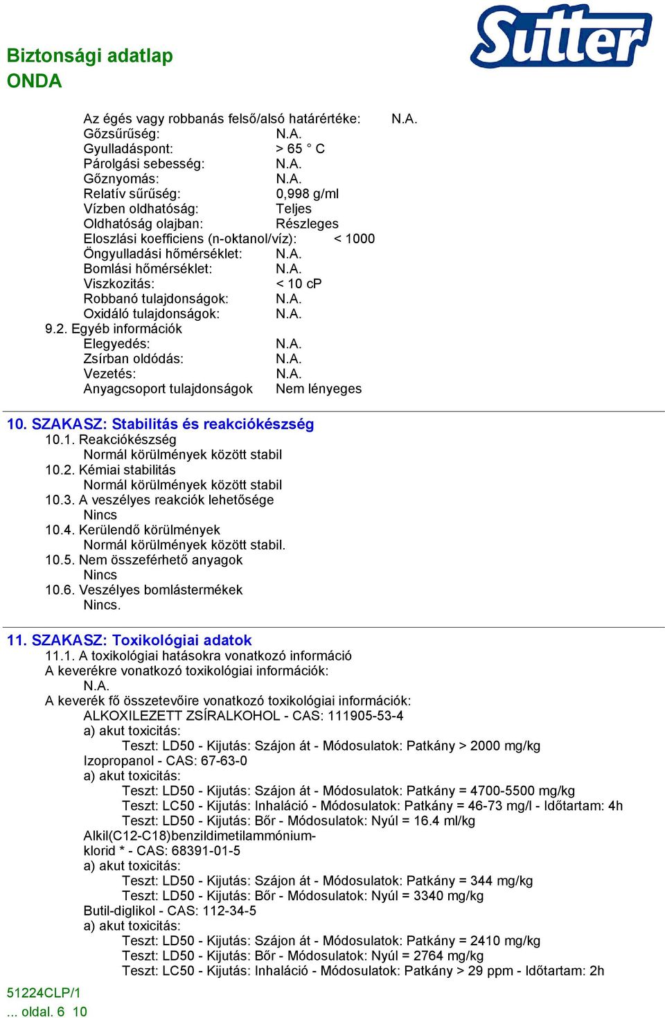 Egyéb információk Elegyedés: Zsírban oldódás: Vezetés: Anyagcsoport tulajdonságok Nem lényeges 10. SZAKASZ: Stabilitás és reakciókészség 10.1. Reakciókészség Normál körülmények között stabil 10.2.