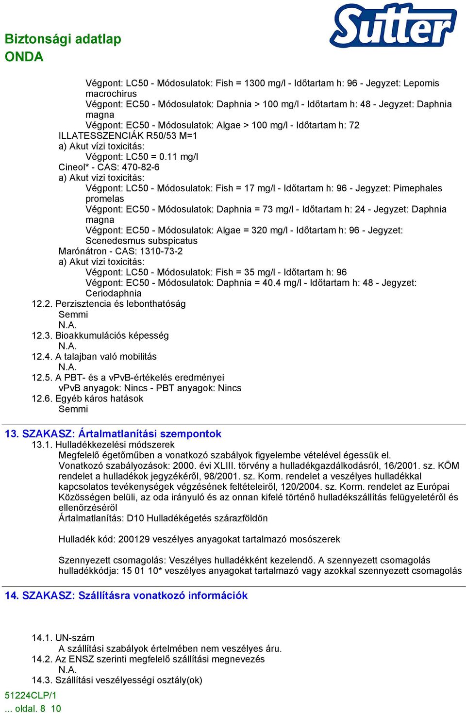 11 mg/l Cineol* - CAS: 470-82-6 Végpont: LC50 - Módosulatok: Fish = 17 mg/l - Időtartam h: 96 - Jegyzet: Pimephales promelas Végpont: EC50 - Módosulatok: Daphnia = 73 mg/l - Időtartam h: 24 -